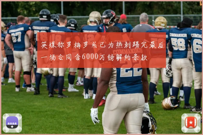 英媒称罗梅罗或已为热刺踢完最后一场合同含6000万镑解约条款