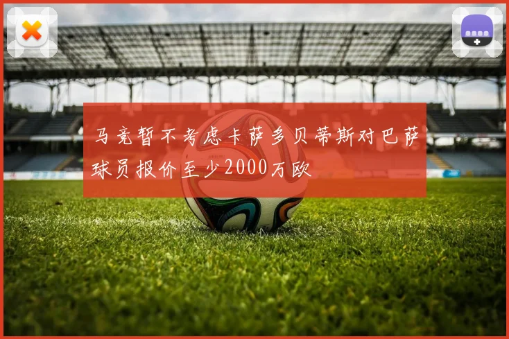 马竞暂不考虑卡萨多贝蒂斯对巴萨球员报价至少2000万欧